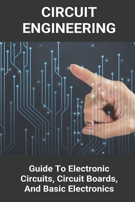 Circuit Engineering: Guide To Electronic Circuits, Circuit Boards, And Basic Electronics ...