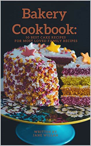 Bakery Cookbook: 50 Best Cake Recipes For Most Loved Family Recipes ...