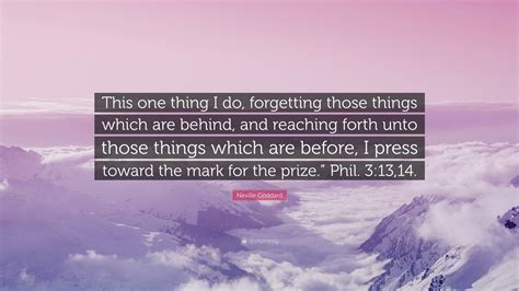 Neville Goddard Quote: “This one thing I do, forgetting those things which are behind, and ...