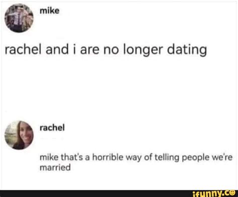 Mike rachel and i are no longer dating rachel mike that's a horrible ...