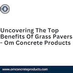 Uncovering The Top Benefits Of Grass Pavers - Om Concrete Products