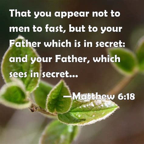 Matthew 6:18 That you appear not to men to fast, but to your Father ...