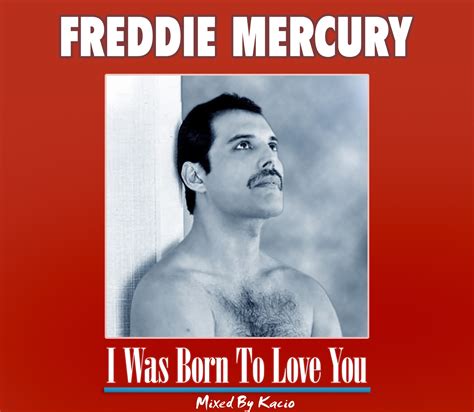 Queen Remixes by Kacio: Freddie Mercury - I Was Born To Love You (2011 Single)