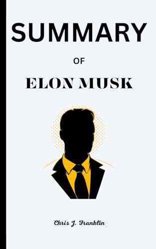 SUMMARY OF ELON MUSK: By Walter Isaacson by Chris J. Franklin | Goodreads