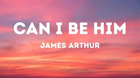 James Arthur - Can I Be Him (Lyrics) - YouTube