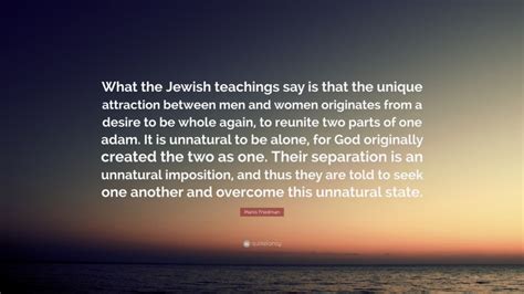 Manis Friedman Quote: “What the Jewish teachings say is that the unique ...