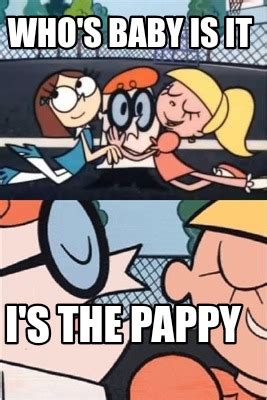 Meme Creator - Funny Who's baby is it I's the pappy Meme Generator at MemeCreator.org!