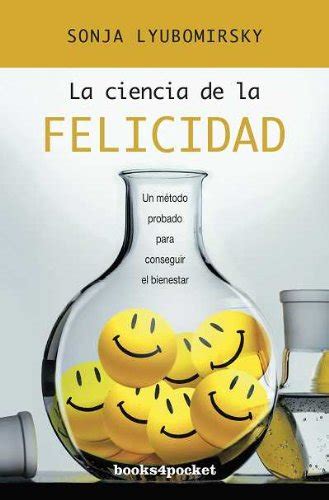 La ciencia de la felicidad: Un método probado para conseguir el ...