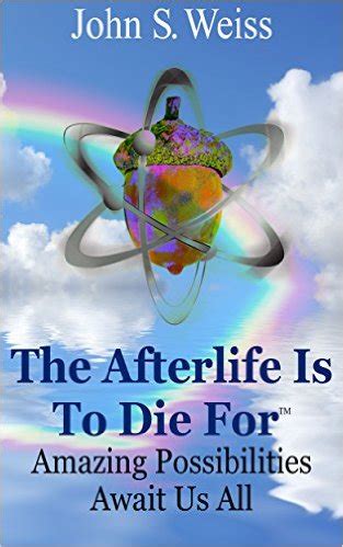 The Afterlife Is To Die For - fascinating afterlife experiences by John S. Weiss | Goodkindles ...