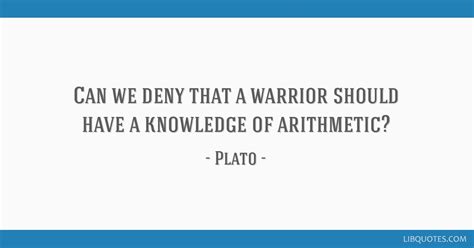 Can we deny that a warrior should have a knowledge of...