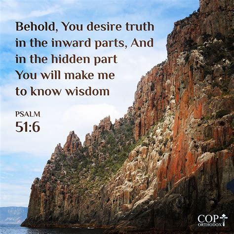 Behold, You desire truth in the inward parts, And in the hidden part ...