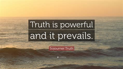 Sojourner Truth Quote: “Truth is powerful and it prevails.” (12 ...