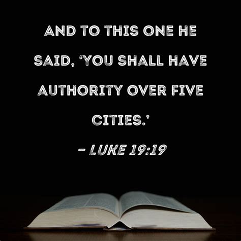 Luke 19:19 And to this one he said, 'You shall have authority over five cities.'