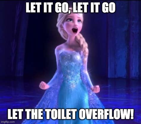 Elsa sings "Let the toilet overflow" - Imgflip