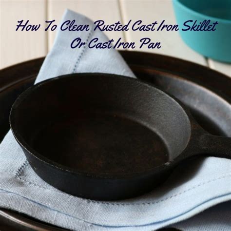 Clean Rusty Cast Iron Skillet Or Pan - Best Ways & Tips