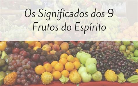 Os 9 Frutos do Espírito Santo e seus significados - Exateus - Teologia ...