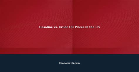 Comparing Historical Prices of Gasoline and Crude Oil in the United States