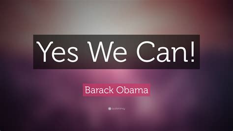 Barack Obama Quote: “Yes We Can!”