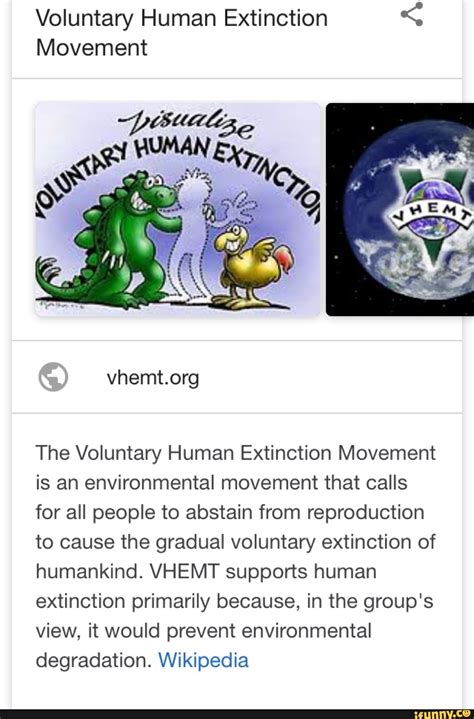 The Voluntary Human Extinction Movement is an environmental movement that calls for all people ...