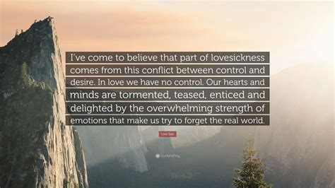 Lisa See Quote: “I’ve come to believe that part of lovesickness comes from this conflict between ...