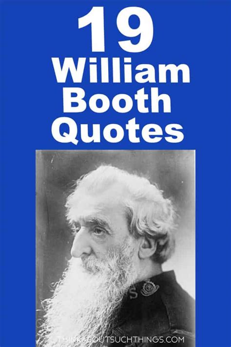 19 Inspirational William Booth Quotes To Build Your Faith | Think About Such Things