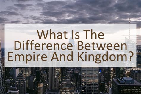 What Is The Difference Between Empire And Kingdom? - Similar Different