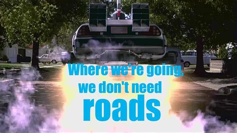 "Where we're going, we don't need roads." Doc Brown, Back to the Future ...