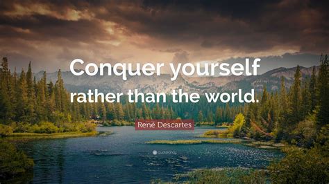 René Descartes Quote: “Conquer yourself rather than the world.”