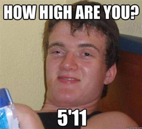 Really high guy meme, hilarious memes, 5'11"