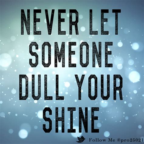 Never let someone dull your shine. | Inspirational words, Inspirational quotes, Best ...