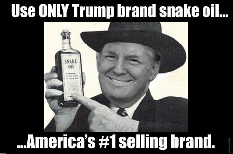 Use ONLY Trump brand snake oil, America’s #1 selling brand - Imgflip