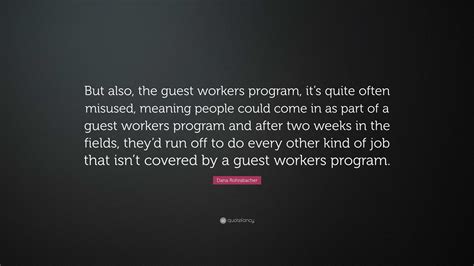 Dana Rohrabacher Quote: “But also, the guest workers program, it’s ...