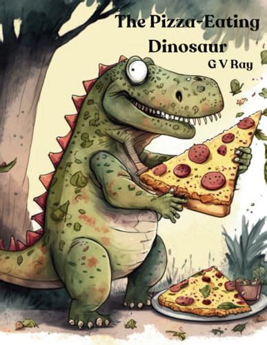 The Pizza-Eating Dinosaur by G V Ray | Goodreads