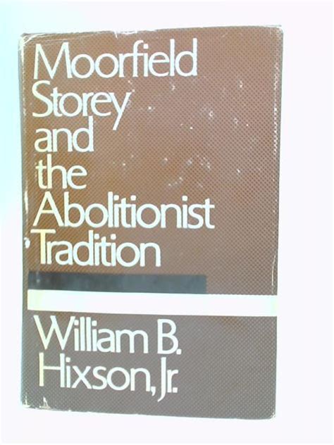 Moorfield Storey and the Abolitionist Tradition by William B.Hixson ...