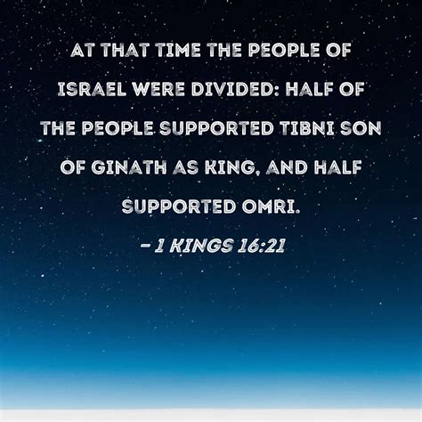 1 Kings 16:21 At that time the people of Israel were divided: Half of the people supported Tibni ...