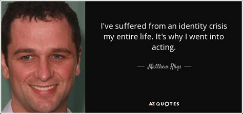 Matthew Rhys quote: I've suffered from an identity crisis my entire ...