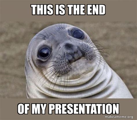 The End Of My Presentation Meme