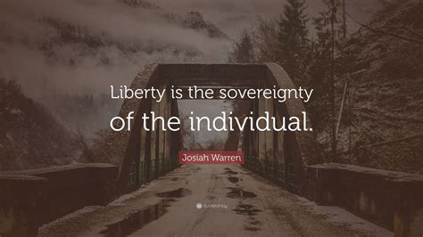 Josiah Warren Quote: “Liberty is the sovereignty of the individual.”