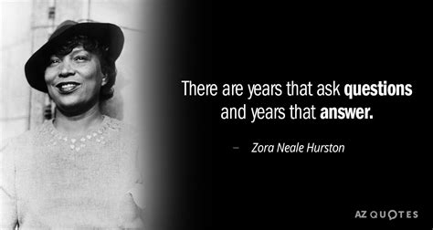 Zora Neale Hurston quote: There are years that ask questions and years that answer.