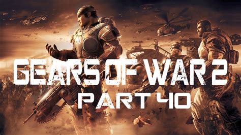 Gears Of War 2 Walkthrough - Part 40. - YouTube