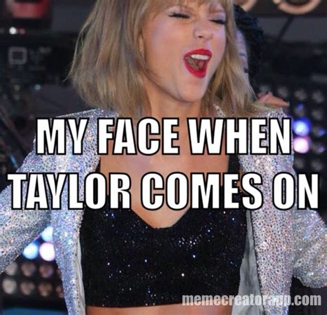 THAT IS MY FACE EXACT!!! I AM NOT JOKING THESE TAYLOR SWIFT MEMES ARE ...