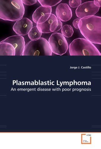 Plasmablastic Lymphoma: An emergent disease with poor prognosis by Jorge J. Castillo | Goodreads