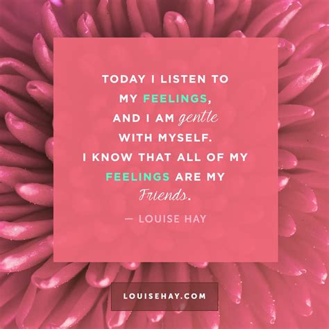 Today I listen to my feelings, and I am gentle with myself. I know that all of my feelings are ...