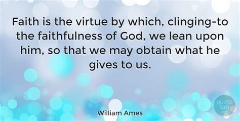 William Ames: Faith is the virtue by which, clinging-to the ...