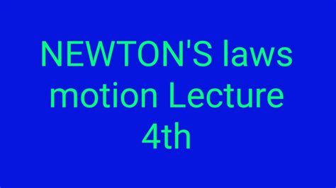 NEWTON'S LAWS OF MOTION LECTURE 4TH - YouTube