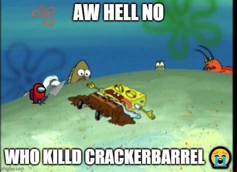 who killed crackerbarrel?! - Imgflip