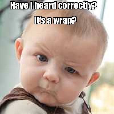 Meme Maker - Have I heard correctly? It's a wrap? Meme Generator!