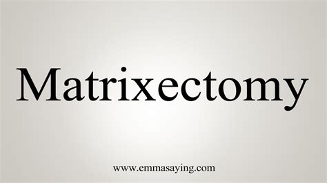 How To Say Matrixectomy - YouTube