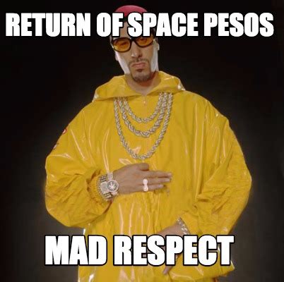 Meme Creator - Funny RETURN OF Space PESOS MAD RESPECT Meme Generator ...