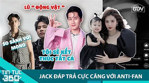 Jack ĐÁP TRẢ "cực" căng, gọi anti-fan bằng LỜI LẼ XÚC PHẠM khi bị đổi ...